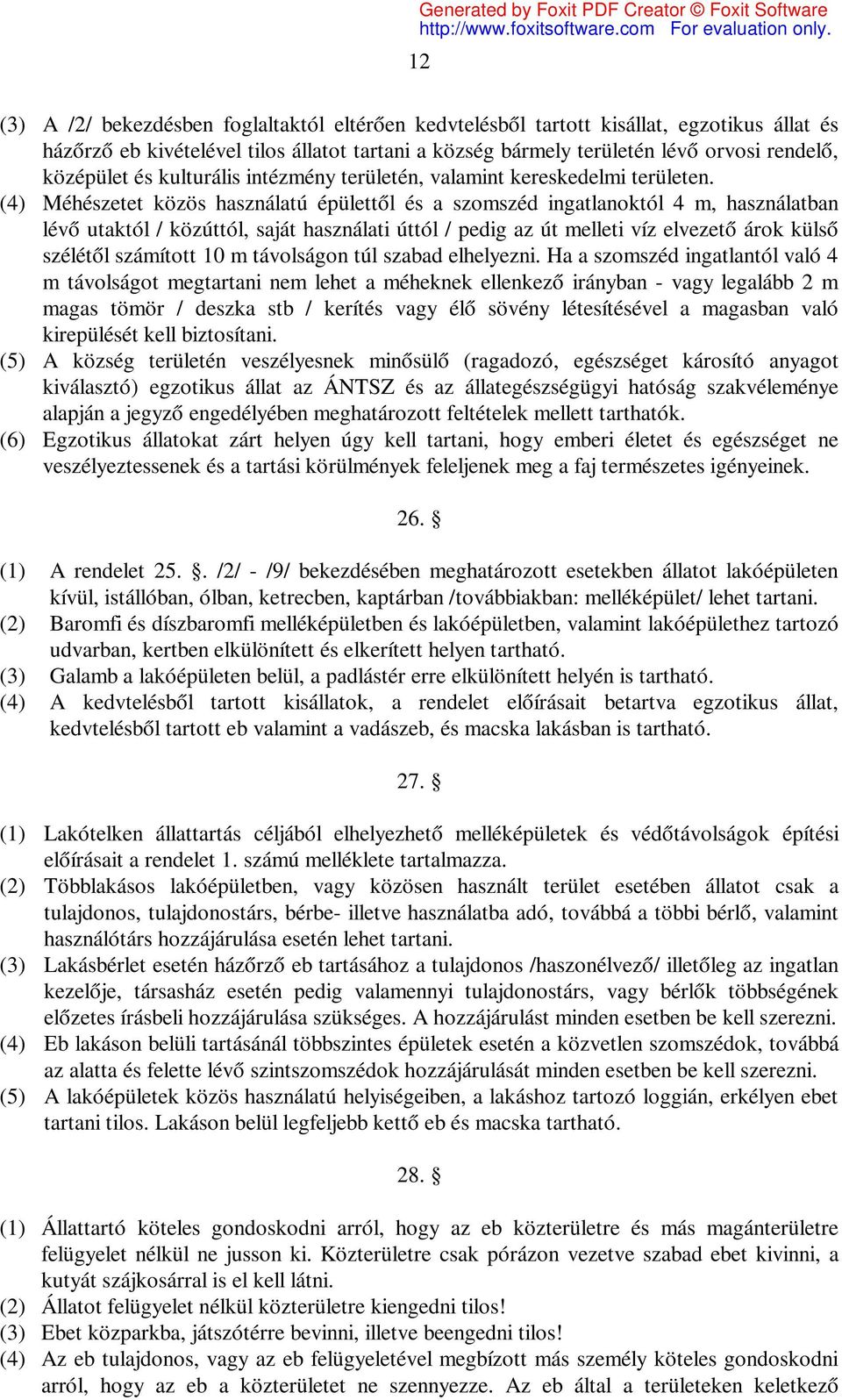 (4) Méhészetet közös használatú épülettől és a szomszéd ingatlanoktól 4 m, használatban lévő utaktól / közúttól, saját használati úttól / pedig az út melleti víz elvezető árok külső szélétől