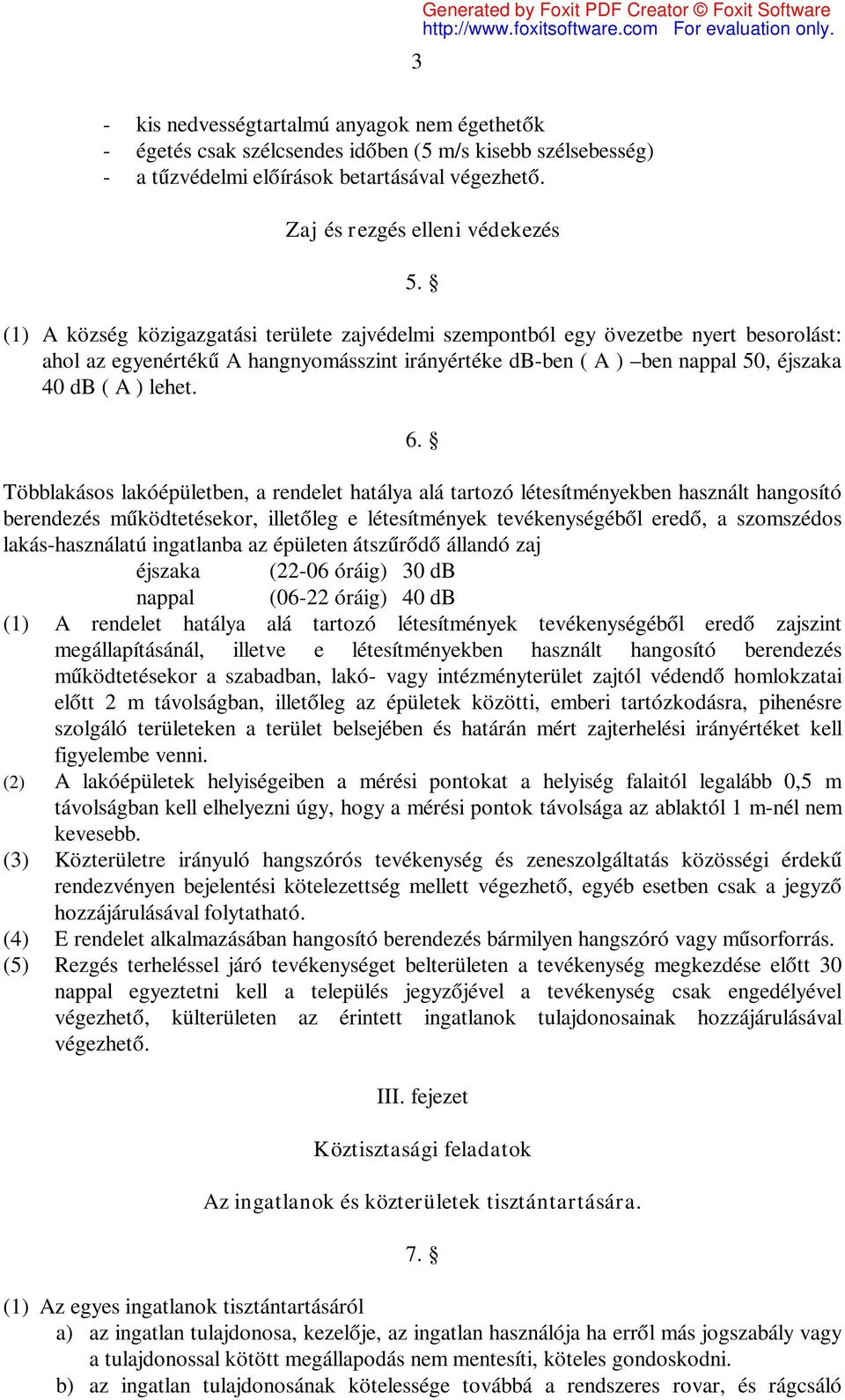 (1) A község közigazgatási területe zajvédelmi szempontból egy övezetbe nyert besorolást: ahol az egyenértékű A hangnyomásszint irányértéke db-ben ( A ) ben nappal 50, éjszaka 40 db ( A ) lehet. 6.