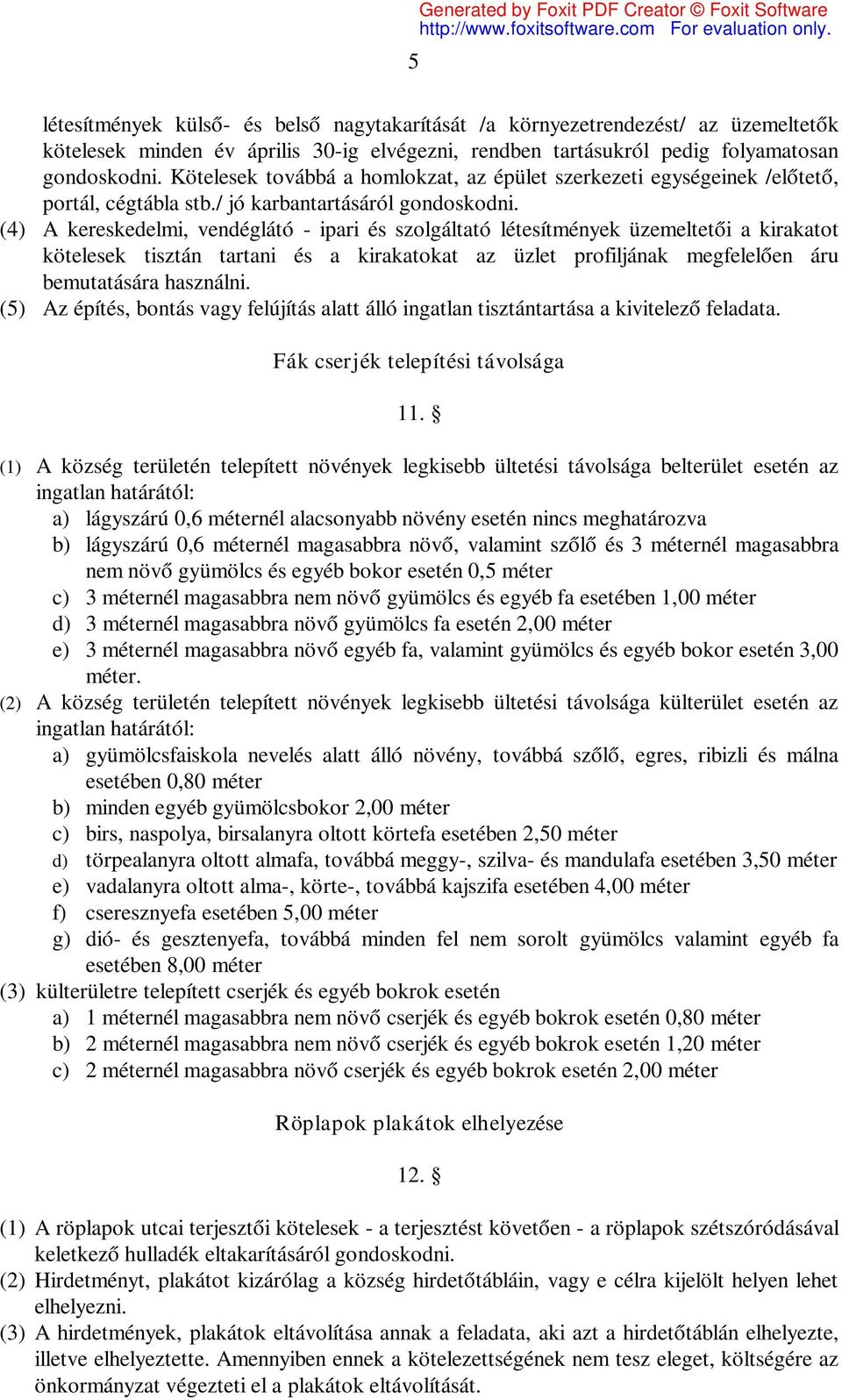 (4) A kereskedelmi, vendéglátó - ipari és szolgáltató létesítmények üzemeltetői a kirakatot kötelesek tisztán tartani és a kirakatokat az üzlet profiljának megfelelően áru bemutatására használni.