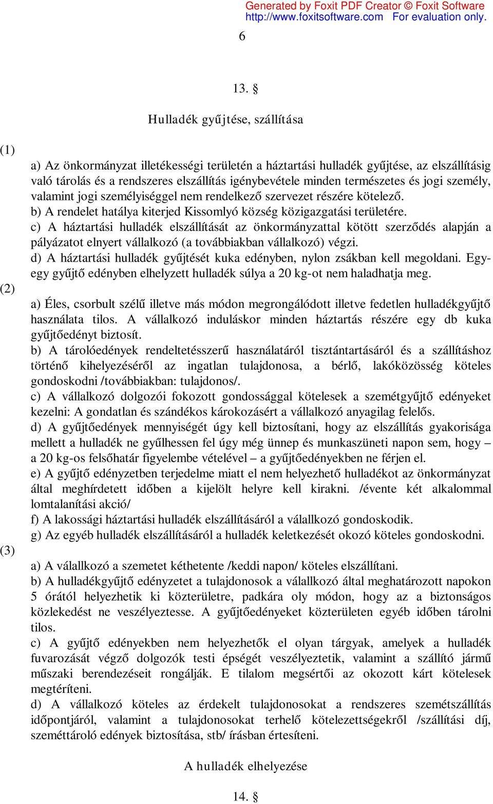 természetes és jogi személy, valamint jogi személyiséggel nem rendelkező szervezet részére kötelező. b) A rendelet hatálya kiterjed Kissomlyó község közigazgatási területére.