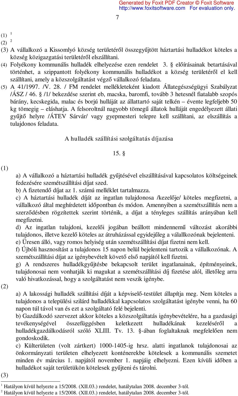 előírásainak betartásával történhet, a szippantott folyékony kommunális hulladékot a község területéről el kell szállítani, amely a közszolgáltatást végző vállalkozó feladata. (5) A 41/1997. /V. 28.