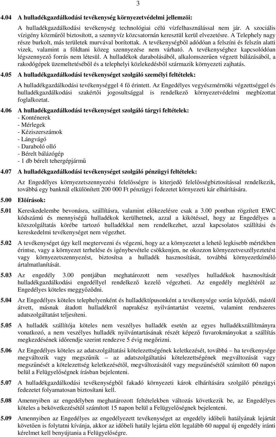 A tevékenységbıl adódóan a felszíni és felszín alatti vizek, valamint a földtani közeg szennyezése nem várható. A tevékenységhez kapcsolódóan légszennyezı forrás nem létesül.