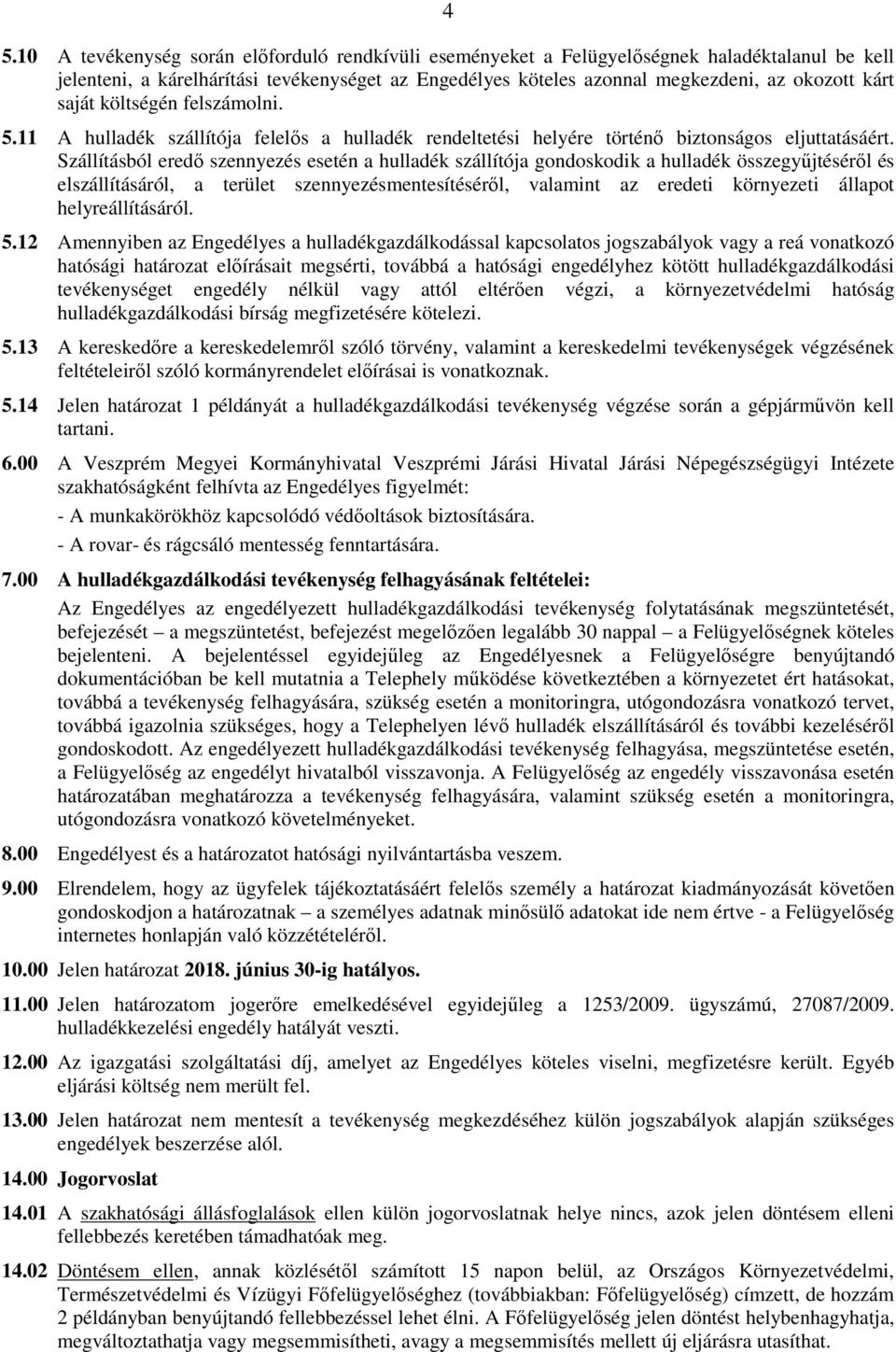 Szállításból eredı szennyezés esetén a hulladék szállítója gondoskodik a hulladék összegyőjtésérıl és elszállításáról, a terület szennyezésmentesítésérıl, valamint az eredeti környezeti állapot