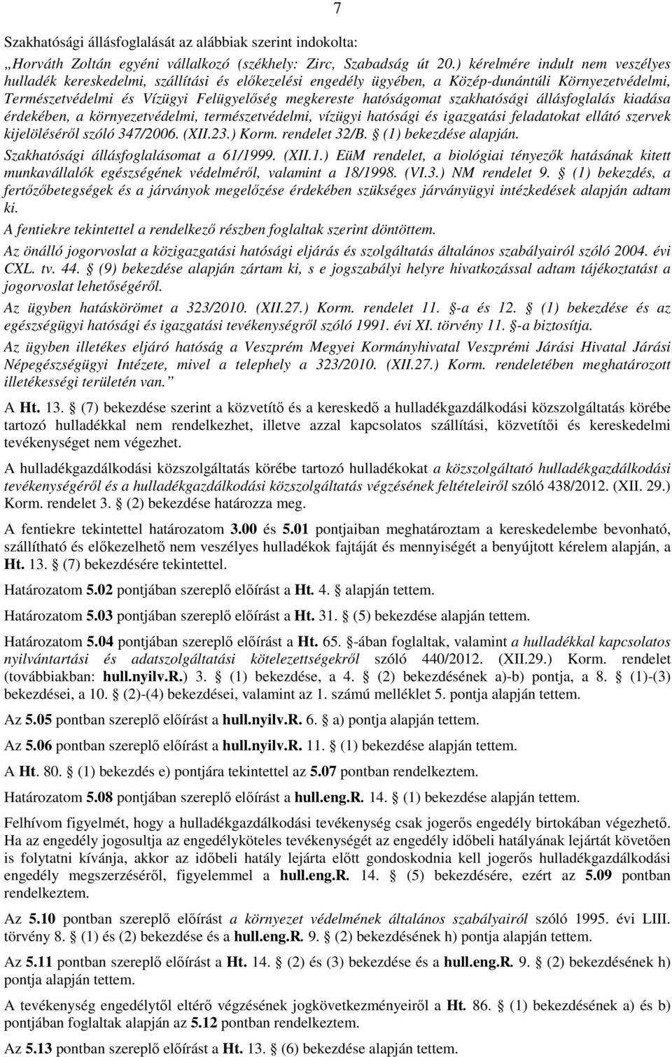 szakhatósági állásfoglalás kiadása érdekében, a környezetvédelmi, természetvédelmi, vízügyi hatósági és igazgatási feladatokat ellátó szervek kijelölésérıl szóló 347/2006. (XII.23.) Korm.