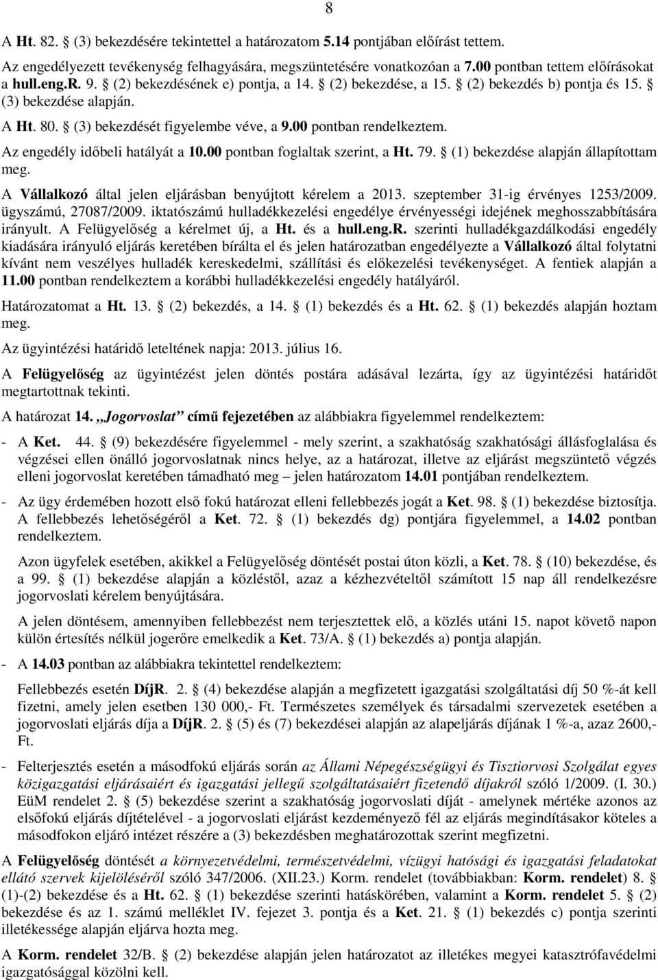 Az engedély idıbeli hatályát a 10.00 pontban foglaltak szerint, a Ht. 79. (1) bekezdése alapján állapítottam meg. A Vállalkozó által jelen eljárásban benyújtott kérelem a 2013.