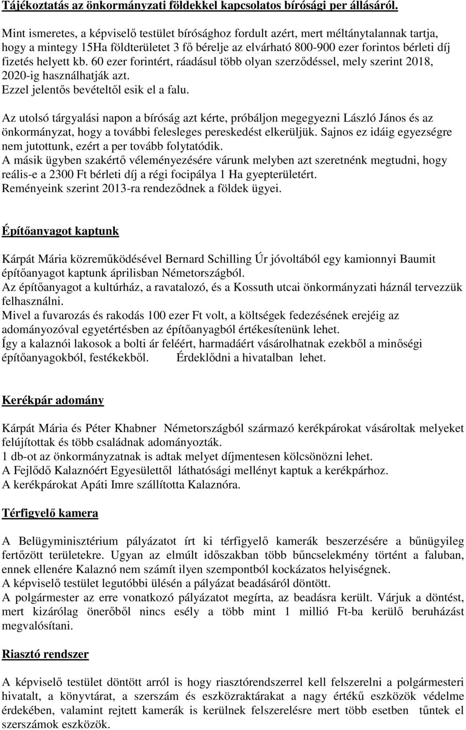 helyett kb. 60 ezer forintért, ráadásul több olyan szerzıdéssel, mely szerint 2018, 2020-ig használhatják azt. Ezzel jelentıs bevételtıl esik el a falu.