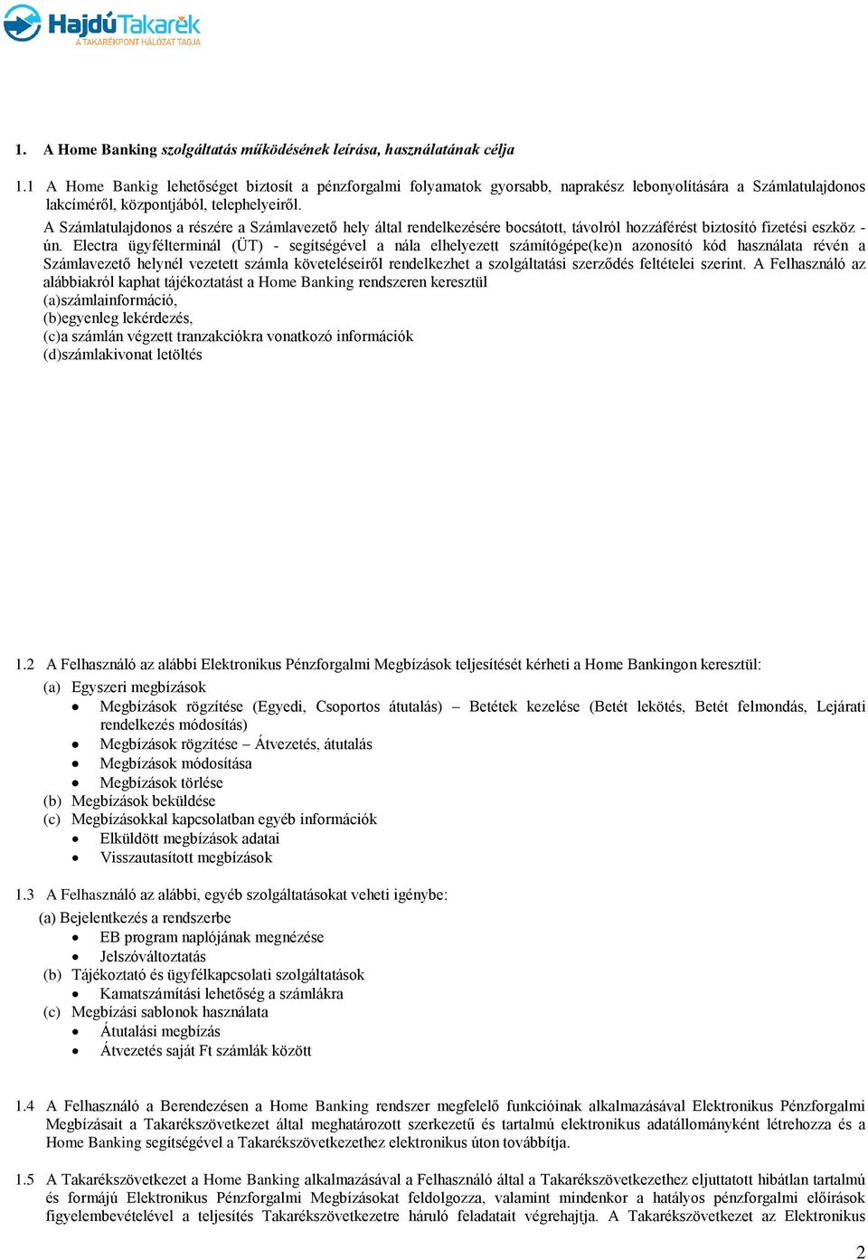 A Számlatulajdonos a részére a Számlavezető hely által rendelkezésére bocsátott, távolról hozzáférést biztosító fizetési eszköz - ún.