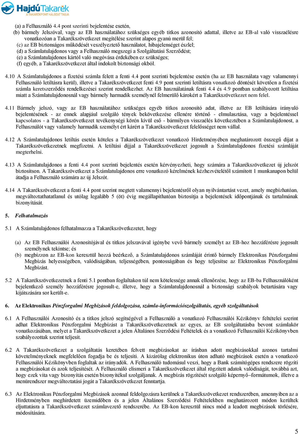 megítélése szerint alapos gyanú merül fel; (c) az EB biztonságos működését veszélyeztető használatot, hibajelenséget észlel; (d) a Számlatulajdonos vagy a Felhasználó megszegi a Szolgáltatási