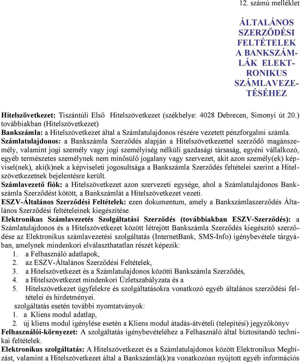 Számlatulajdonos: a Bankszámla Szerződés alapján a Hitelszövetkezettel szerződő magánszemély, valamint jogi személy vagy jogi személyiség nélküli gazdasági társaság, egyéni vállalkozó, egyéb