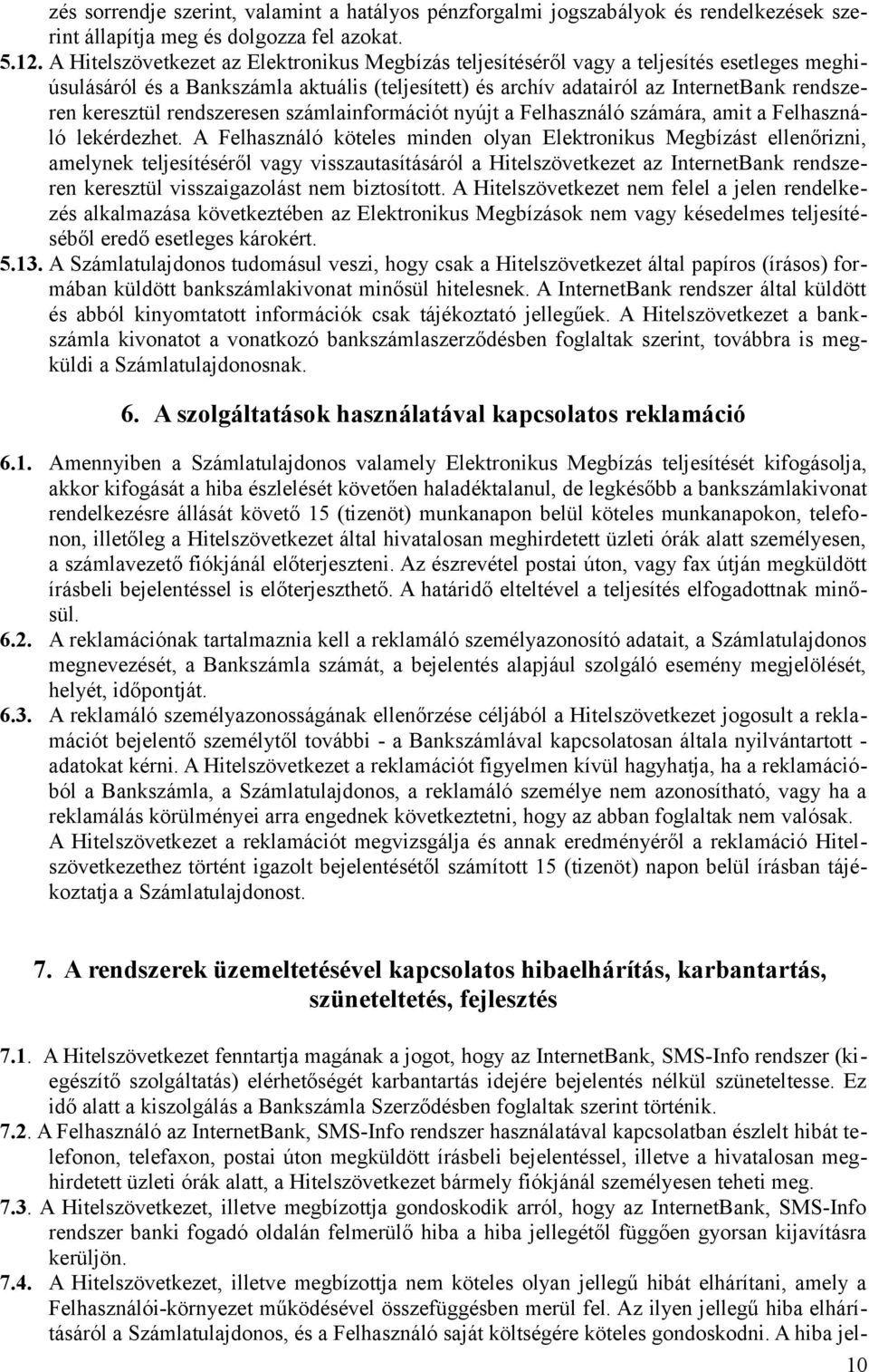 rendszeresen számlainformációt nyújt a Felhasználó számára, amit a Felhasználó lekérdezhet.