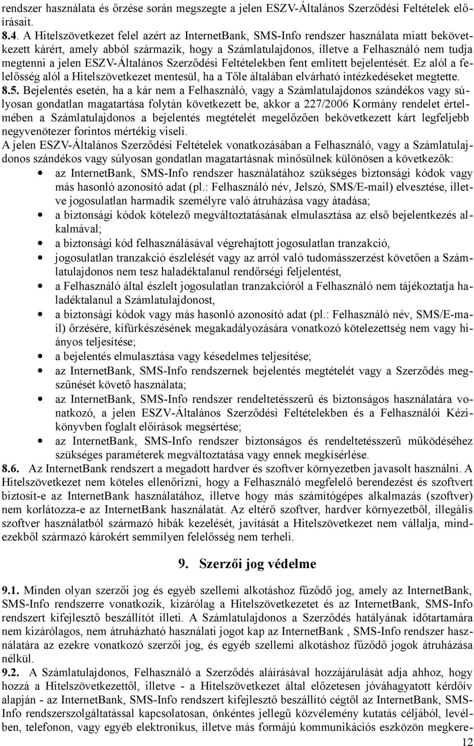 jelen ESZV-Általános Szerződési Feltételekben fent említett bejelentését. Ez alól a felelősség alól a Hitelszövetkezet mentesül, ha a Tőle általában elvárható intézkedéseket megtette. 8.5.