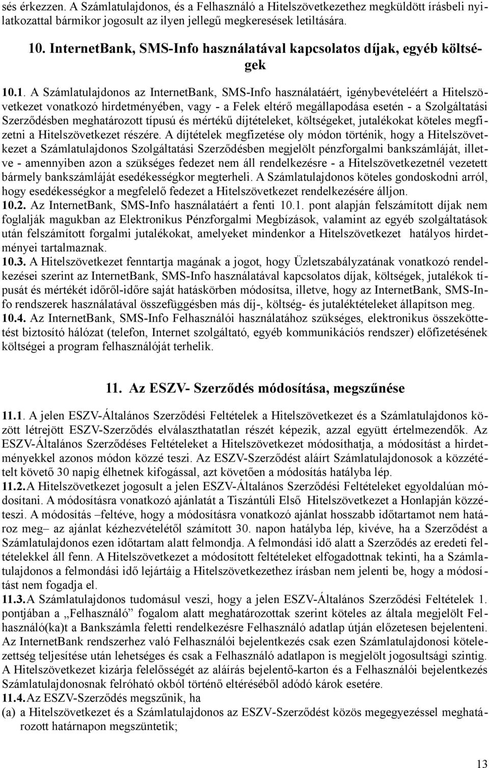 .1. A Számlatulajdonos az InternetBank, SMS-Info használatáért, igénybevételéért a Hitelszövetkezet vonatkozó hirdetményében, vagy - a Felek eltérő megállapodása esetén - a Szolgáltatási Szerződésben