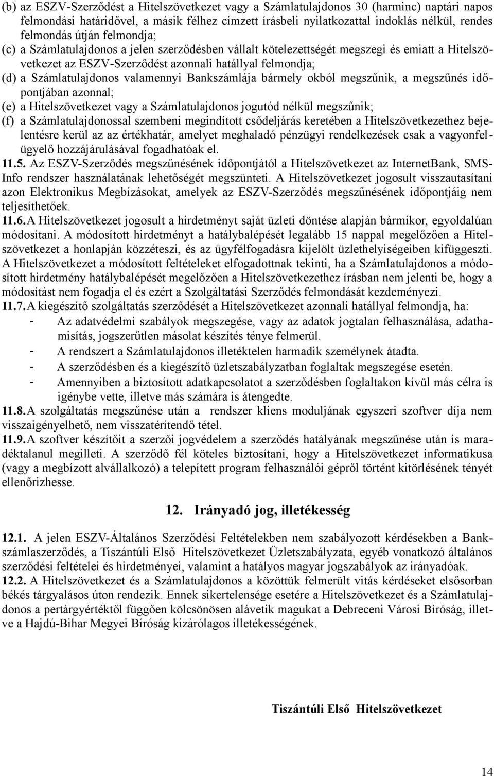 valamennyi Bankszámlája bármely okból megszűnik, a megszűnés időpontjában azonnal; (e) a Hitelszövetkezet vagy a Számlatulajdonos jogutód nélkül megszűnik; (f) a Számlatulajdonossal szembeni