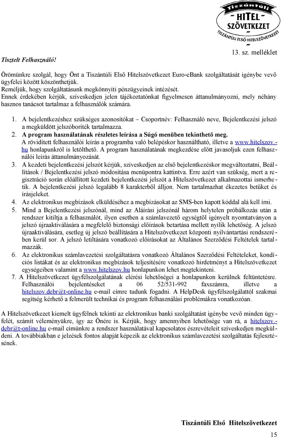 Ennek érdekében kérjük, szíveskedjen jelen tájékoztatónkat figyelmesen áttanulmányozni, mely néhány hasznos tanácsot tartalmaz a felhasználók számára. 1.