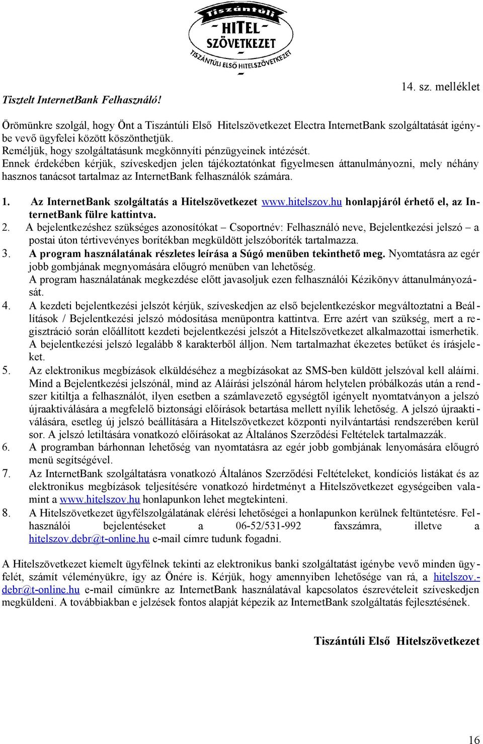 Ennek érdekében kérjük, szíveskedjen jelen tájékoztatónkat figyelmesen áttanulmányozni, mely néhány hasznos tanácsot tartalmaz az InternetBank felhasználók számára. 1.