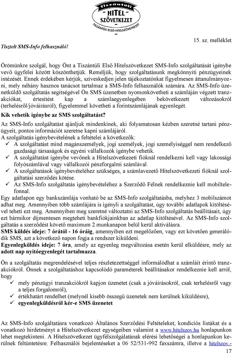 Ennek érdekében kérjük, szíveskedjen jelen tájékoztatónkat figyelmesen áttanulmányozni, mely néhány hasznos tanácsot tartalmaz a SMS-Info felhasználók számára.