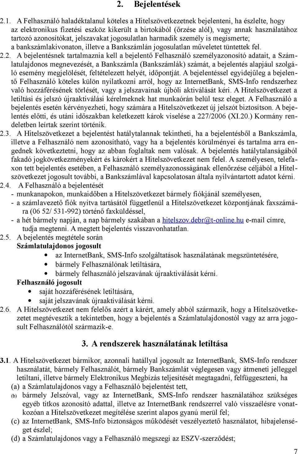 azonosítókat, jelszavakat jogosulatlan harmadik személy is megismerte; a bankszámlakivonaton, illetve a Bankszámlán jogosulatlan műveletet tüntettek fel. 2.