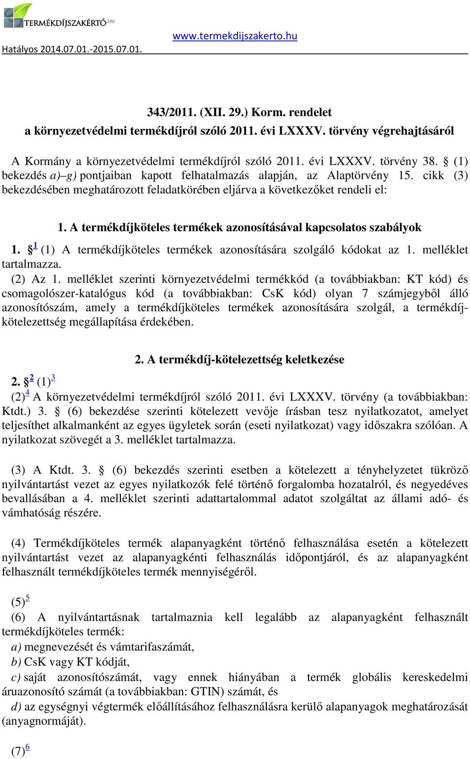 A termékdíjköteles termékek azonosításával kapcsolatos szabályok 1. 1 (1) A termékdíjköteles termékek azonosítására szolgáló kódokat az 1. melléklet tartalmazza. (2) Az 1.