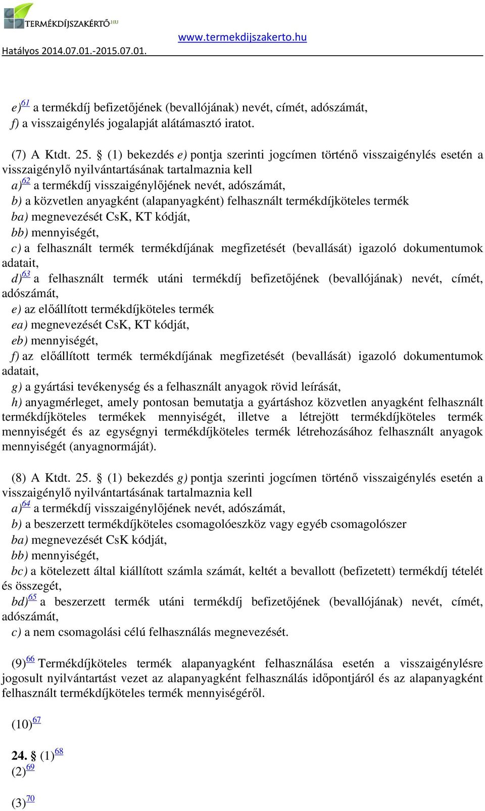 anyagként (alapanyagként) felhasznált termékdíjköteles termék ba) megnevezését CsK, KT kódját, bb) mennyiségét, c) a felhasznált termék termékdíjának megfizetését (bevallását) igazoló dokumentumok