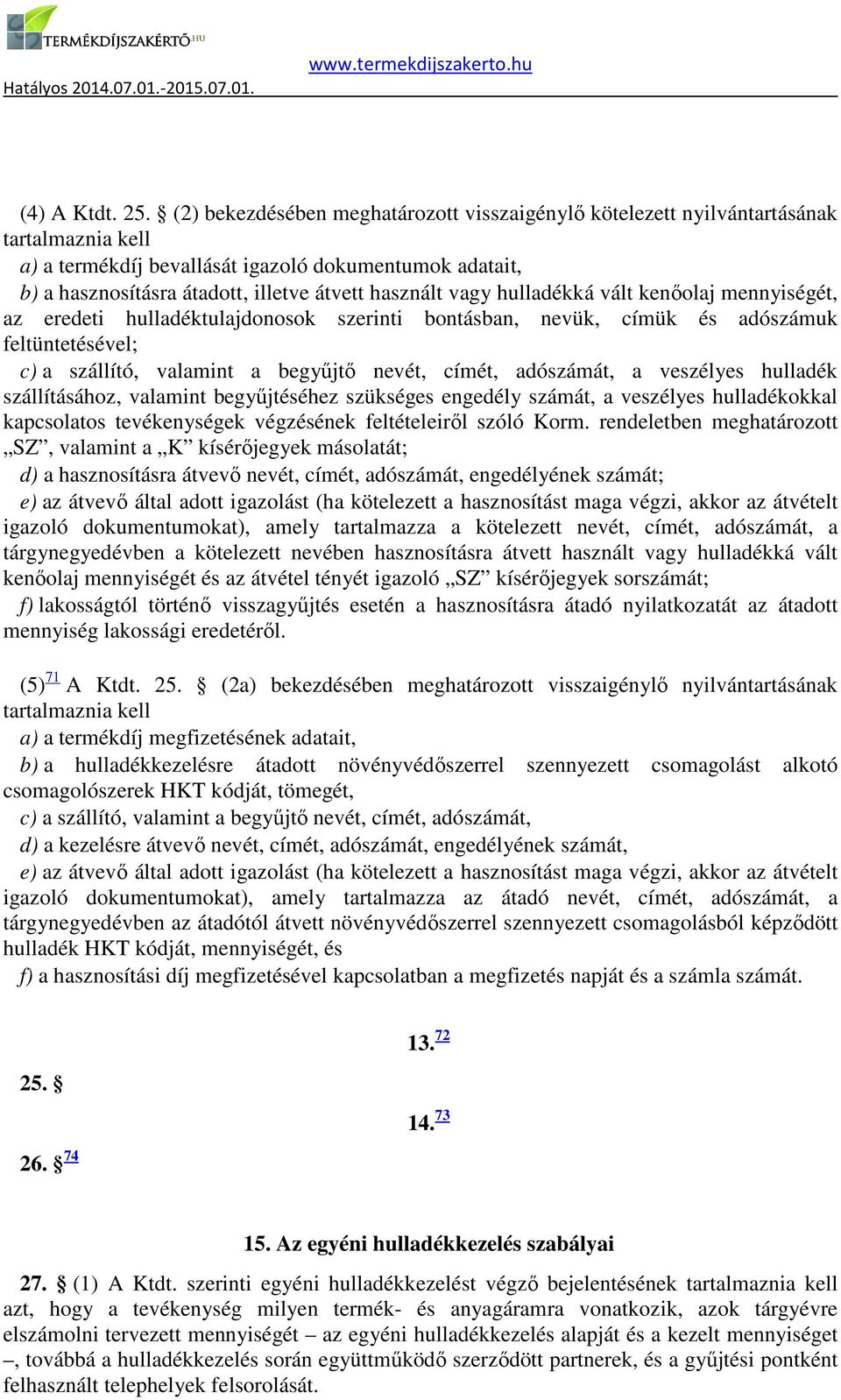 vagy hulladékká vált kenőolaj mennyiségét, az eredeti hulladéktulajdonosok szerinti bontásban, nevük, címük és adószámuk feltüntetésével; c) a szállító, valamint a begyűjtő nevét, címét, adószámát, a