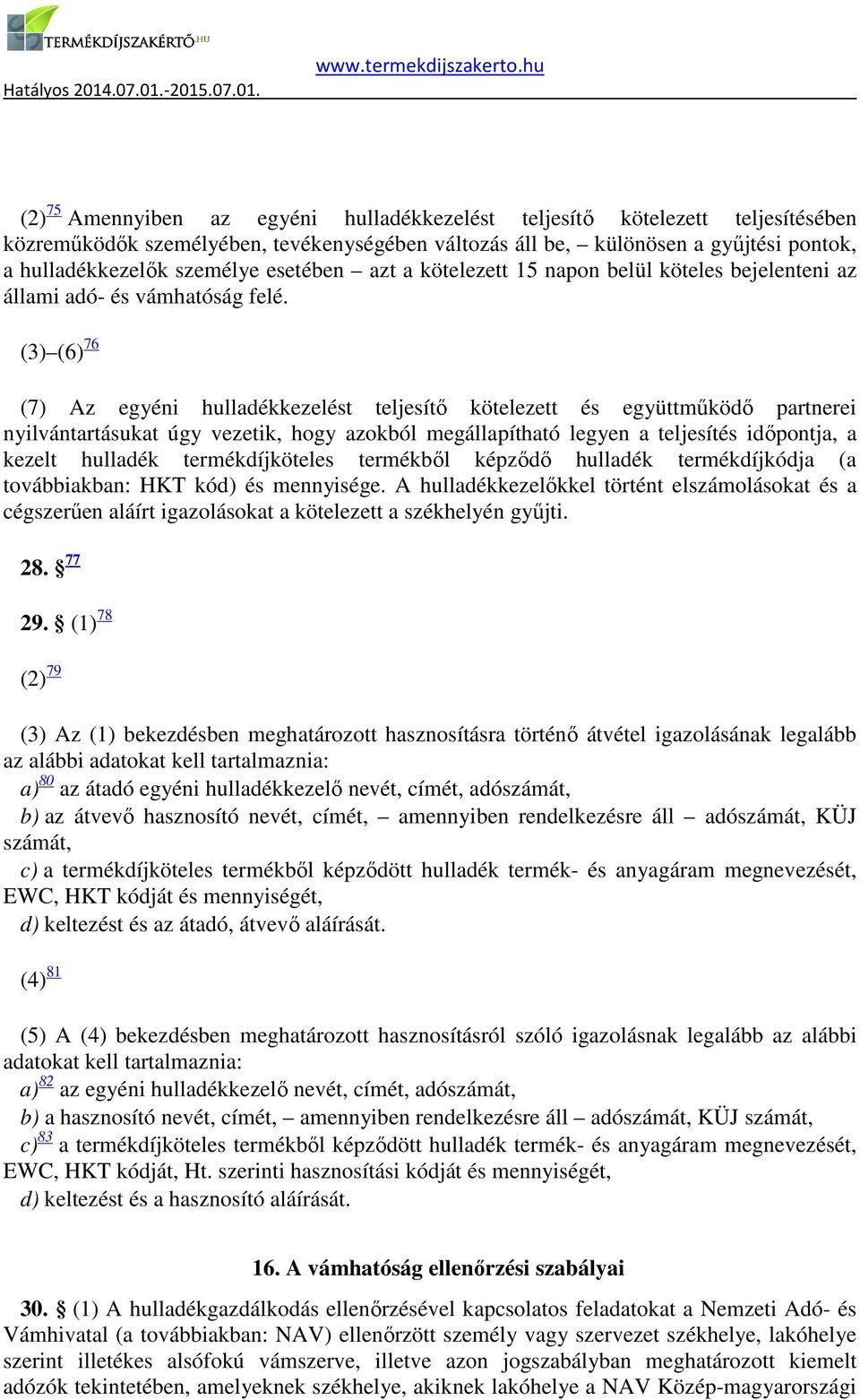 (3) (6) 76 (7) Az egyéni hulladékkezelést teljesítő kötelezett és együttműködő partnerei nyilvántartásukat úgy vezetik, hogy azokból megállapítható legyen a teljesítés időpontja, a kezelt hulladék