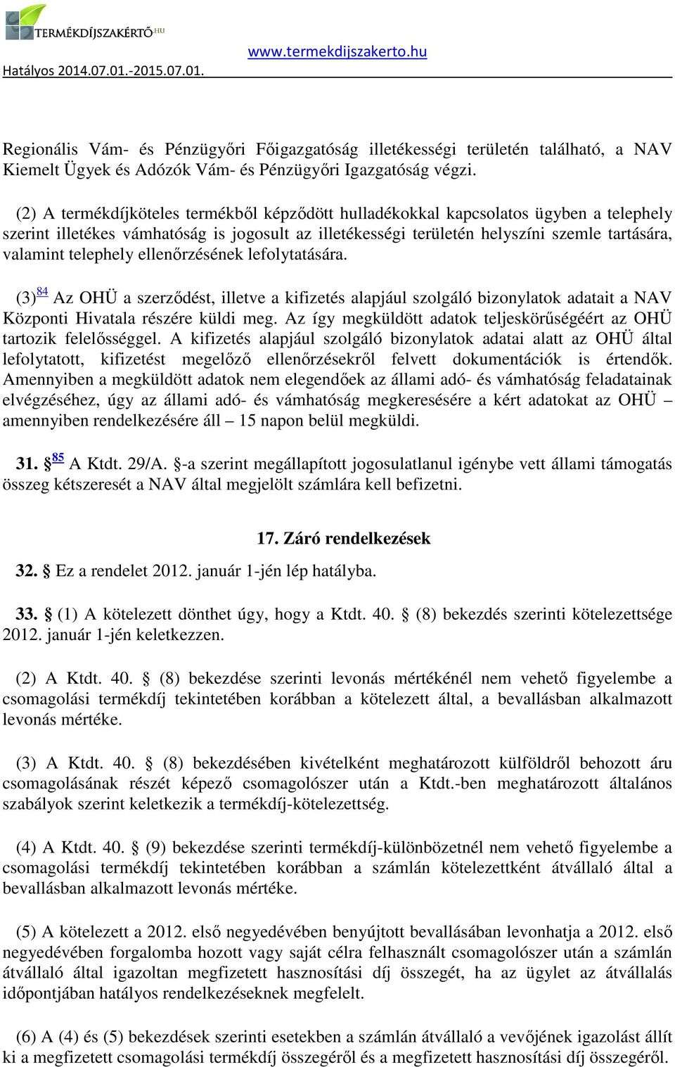 telephely ellenőrzésének lefolytatására. (3) 84 Az OHÜ a szerződést, illetve a kifizetés alapjául szolgáló bizonylatok adatait a NAV Központi Hivatala részére küldi meg.