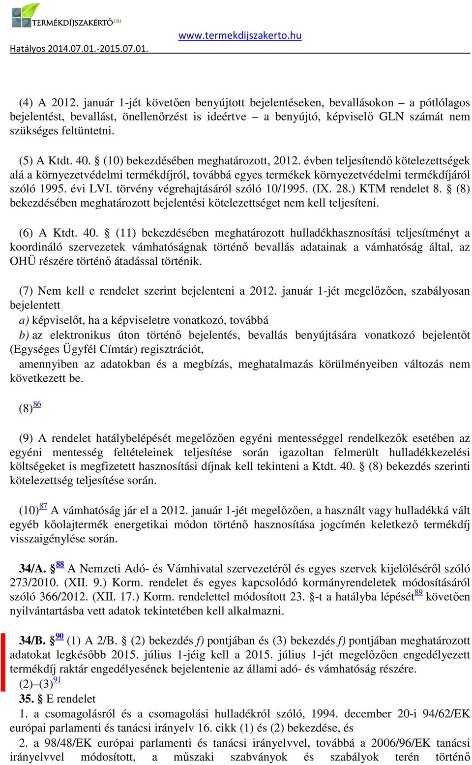 évi LVI. törvény végrehajtásáról szóló 10/1995. (IX. 28.) KTM rendelet 8. (8) bekezdésében meghatározott bejelentési kötelezettséget nem kell teljesíteni. (6) A Ktdt. 40.