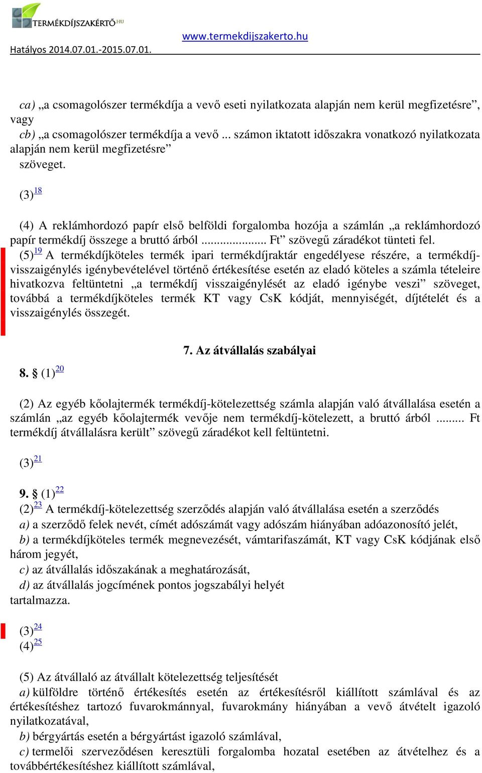 (3) 18 (4) A reklámhordozó papír első belföldi forgalomba hozója a számlán a reklámhordozó papír termékdíj összege a bruttó árból... Ft szövegű záradékot tünteti fel.