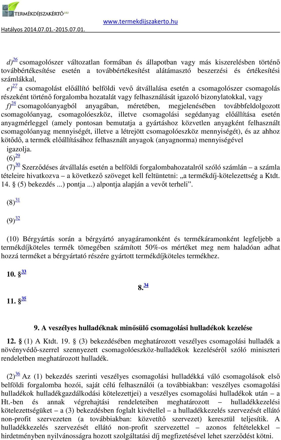 -2015 d) 26 csomagolószer változatlan formában és állapotban vagy más kiszerelésben történő továbbértékesítése esetén a továbbértékesítést alátámasztó beszerzési és értékesítési számlákkal, e) 27 a