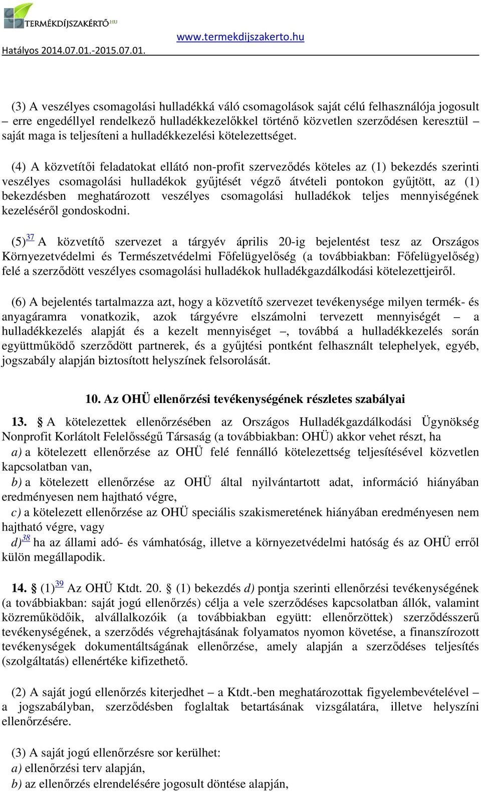 (4) A közvetítői feladatokat ellátó non-profit szerveződés köteles az (1) bekezdés szerinti veszélyes csomagolási hulladékok gyűjtését végző átvételi pontokon gyűjtött, az (1) bekezdésben