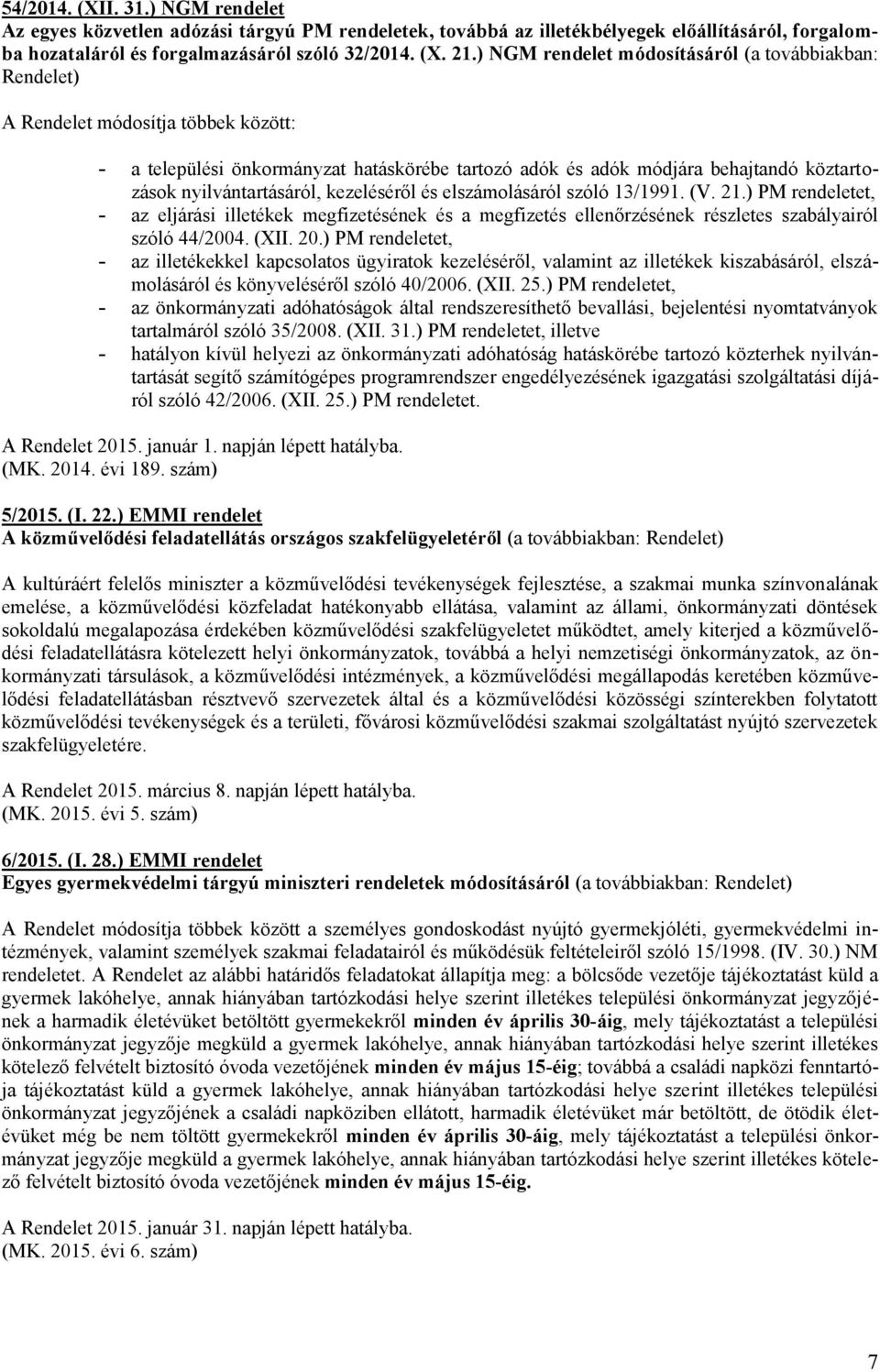 nyilvántartásáról, kezeléséről és elszámolásáról szóló 13/1991. (V. 21.) PM rendeletet, - az eljárási illetékek megfizetésének és a megfizetés ellenőrzésének részletes szabályairól szóló 44/2004.