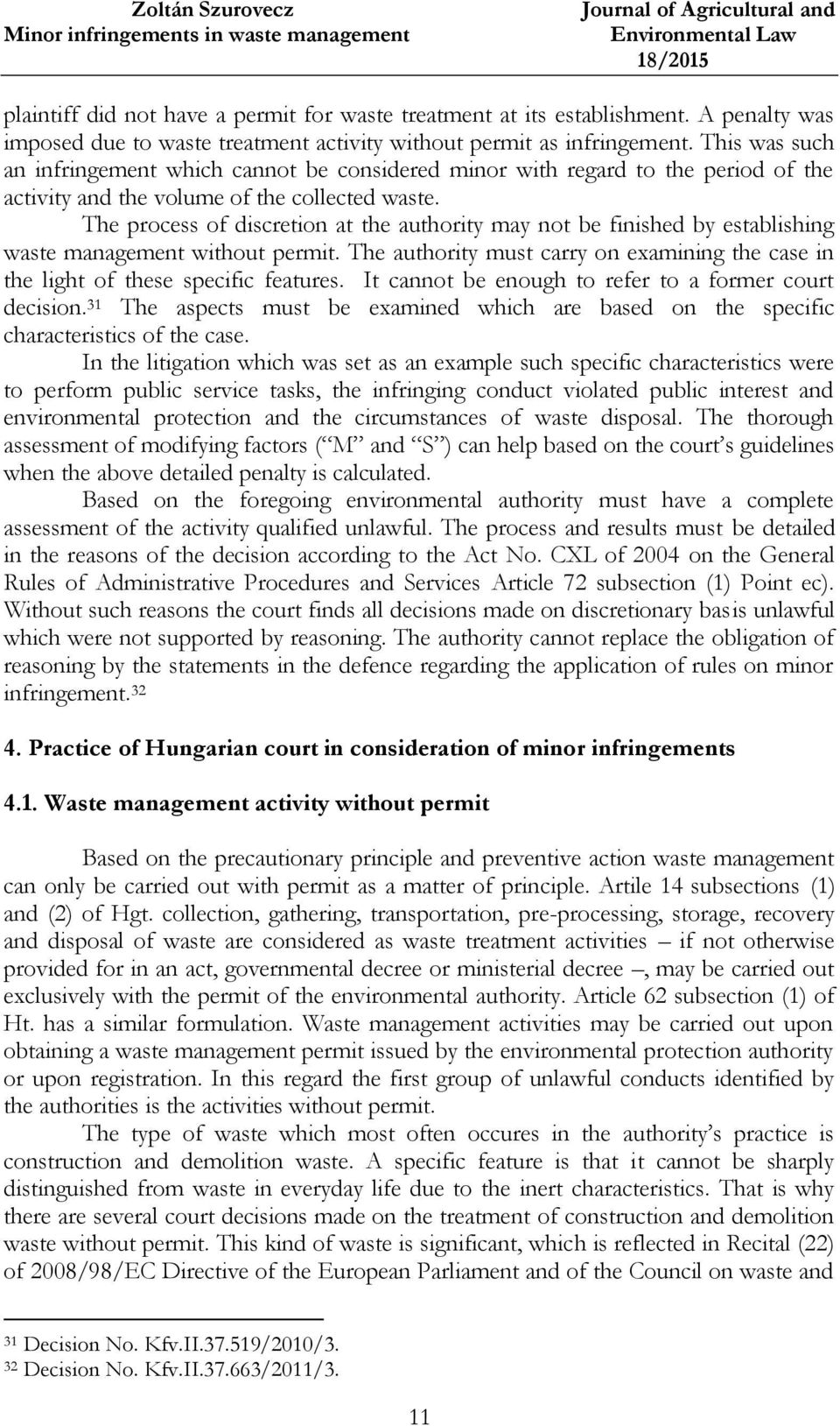 This was such an infringement which cannot be considered minor with regard to the period of the activity and the volume of the collected waste.