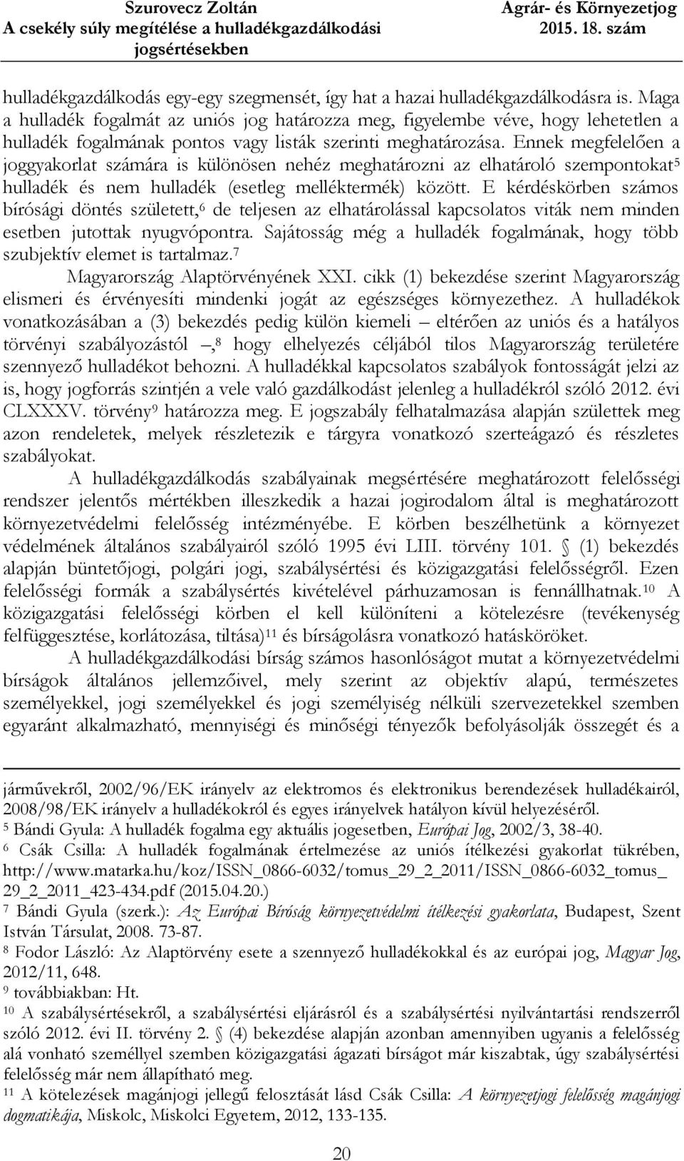 Ennek megfelelően a joggyakorlat számára is különösen nehéz meghatározni az elhatároló szempontokat 5 hulladék és nem hulladék (esetleg melléktermék) között.