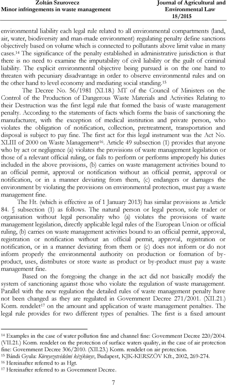 14 The significance of the penalty established in administrative jurisdiction is that there is no need to examine the imputability of civil liability or the guilt of criminal liability.