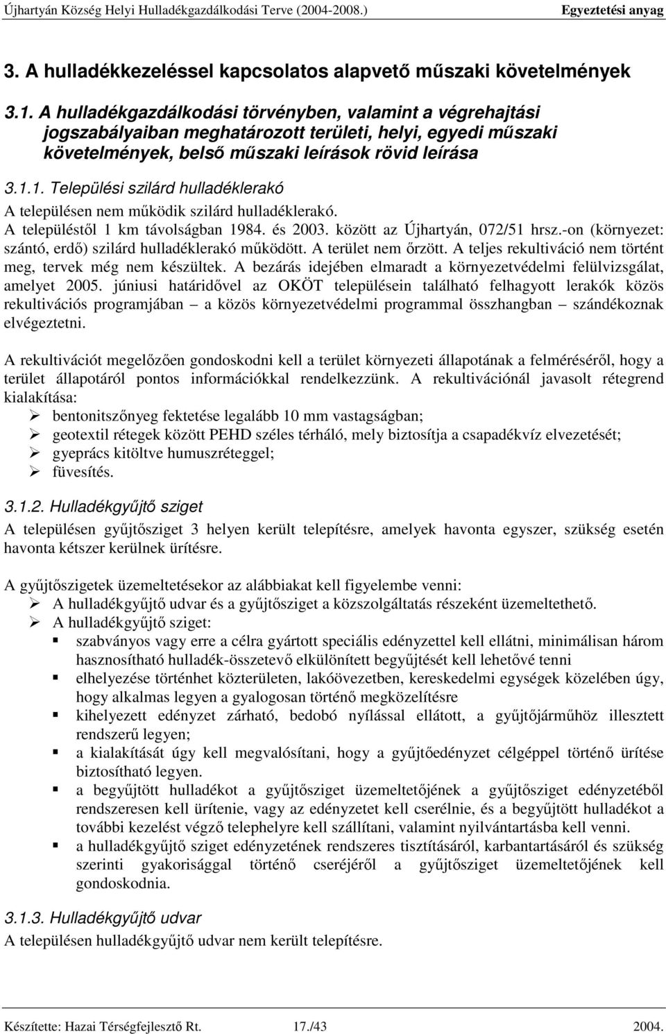 1. Települési szilárd hulladéklerakó A településen nem működik szilárd hulladéklerakó. A településtől 1 km távolságban 1984. és 2003. között az Újhartyán, 072/51 hrsz.