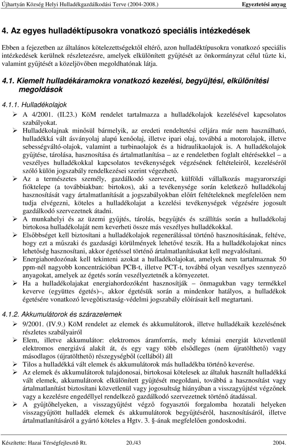 Kiemelt hulladékáramokra vonatkozó kezelési, begyűjtési, elkülönítési megoldások 4.1.1. Hulladékolajok A 4/2001. (II.23.) KöM rendelet tartalmazza a hulladékolajok kezelésével kapcsolatos szabályokat.