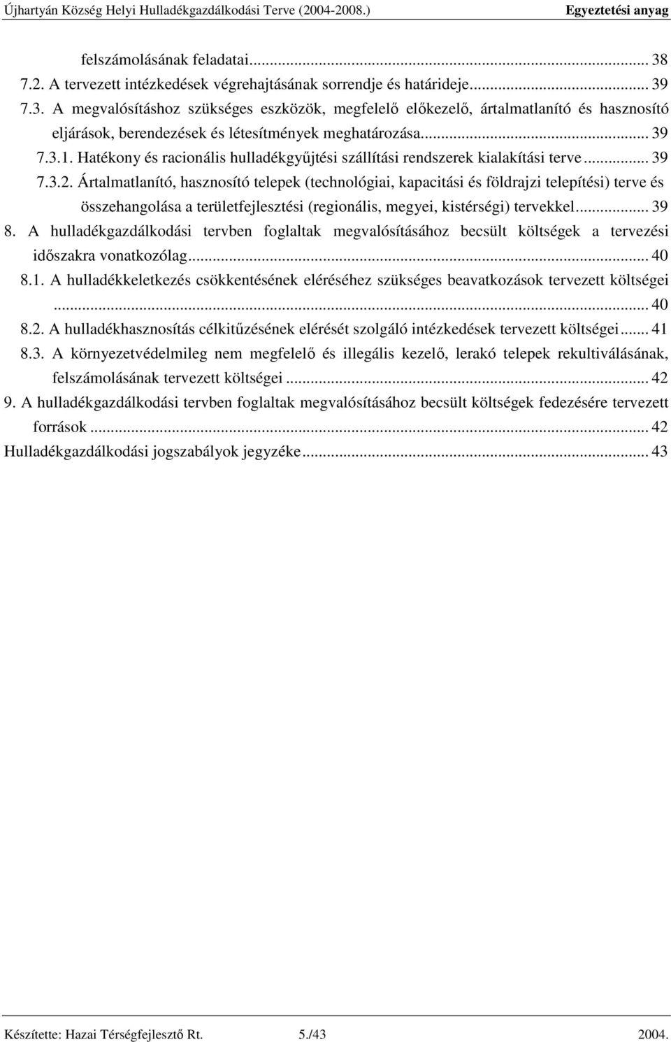 Ártalmatlanító, hasznosító telepek (technológiai, kapacitási és földrajzi telepítési) terve és összehangolása a területfejlesztési (regionális, megyei, kistérségi) tervekkel... 39 8.