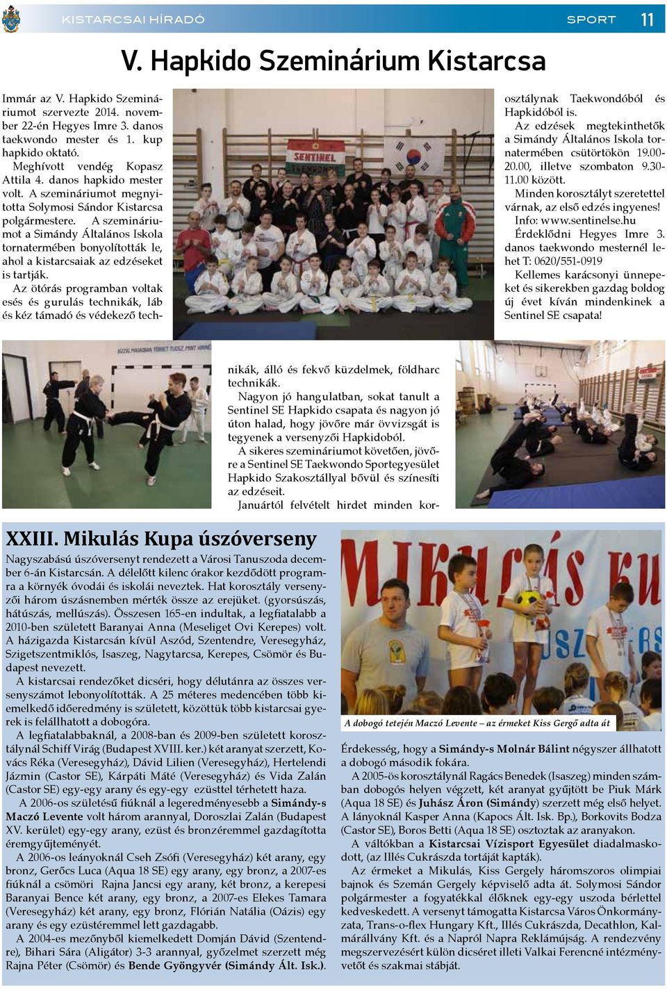 A sikeres szemináriumot követően, jövőre a Sentinel SE Taekwondo Sportegyesület Hapkido Szakosztállyal bővül és színesíti az edzéseit.