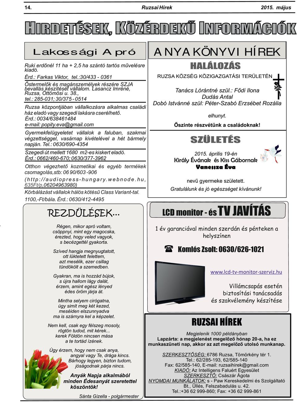 : 285-031; 30/375-0514 Ruzsa központjában vállalkozásra alkalmas családi ház eladó vagy szegedi lakásra cserélhető. Érd.: 0034/638461484 e-mail: popity.eva@gmail.