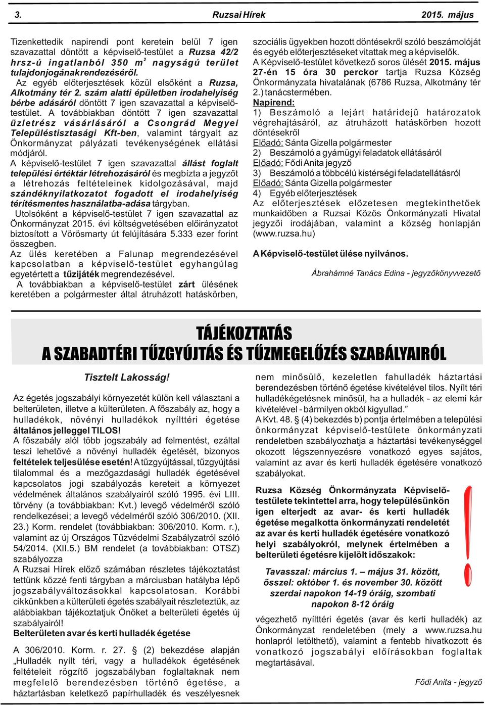 A továbbiakban döntött 7 igen szavazattal üzletrész vásárlásáról a Csongrád Megyei Településtisztasági Kft-ben, valamint tárgyalt az Önkormányzat pályázati tevékenységének ellátási módjáról.