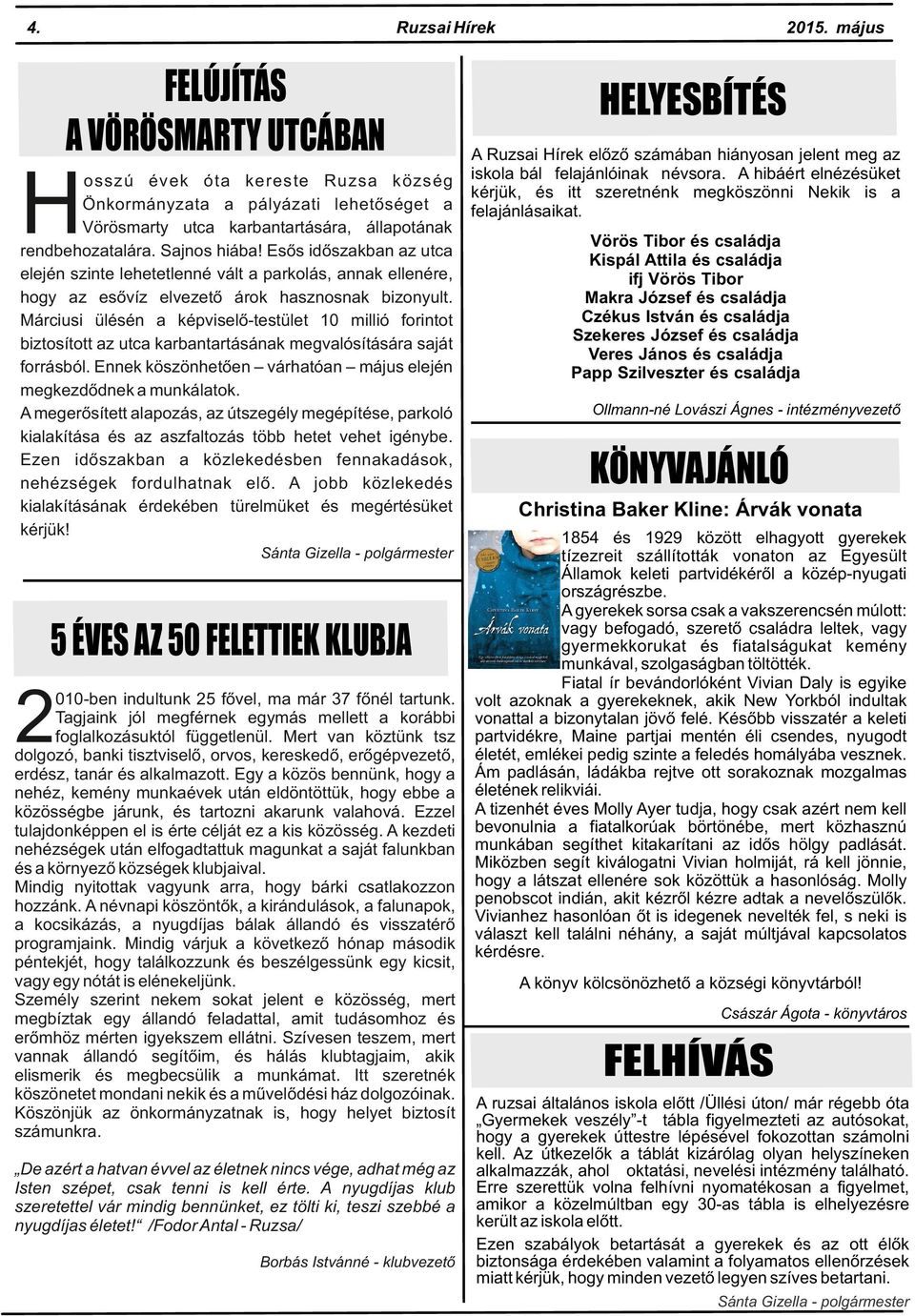 Márciusi ülésén a képviselő-testület 10 millió forintot biztosított az utca karbantartásának megvalósítására saját forrásból. Ennek köszönhetően várhatóan május elején megkezdődnek a munkálatok.