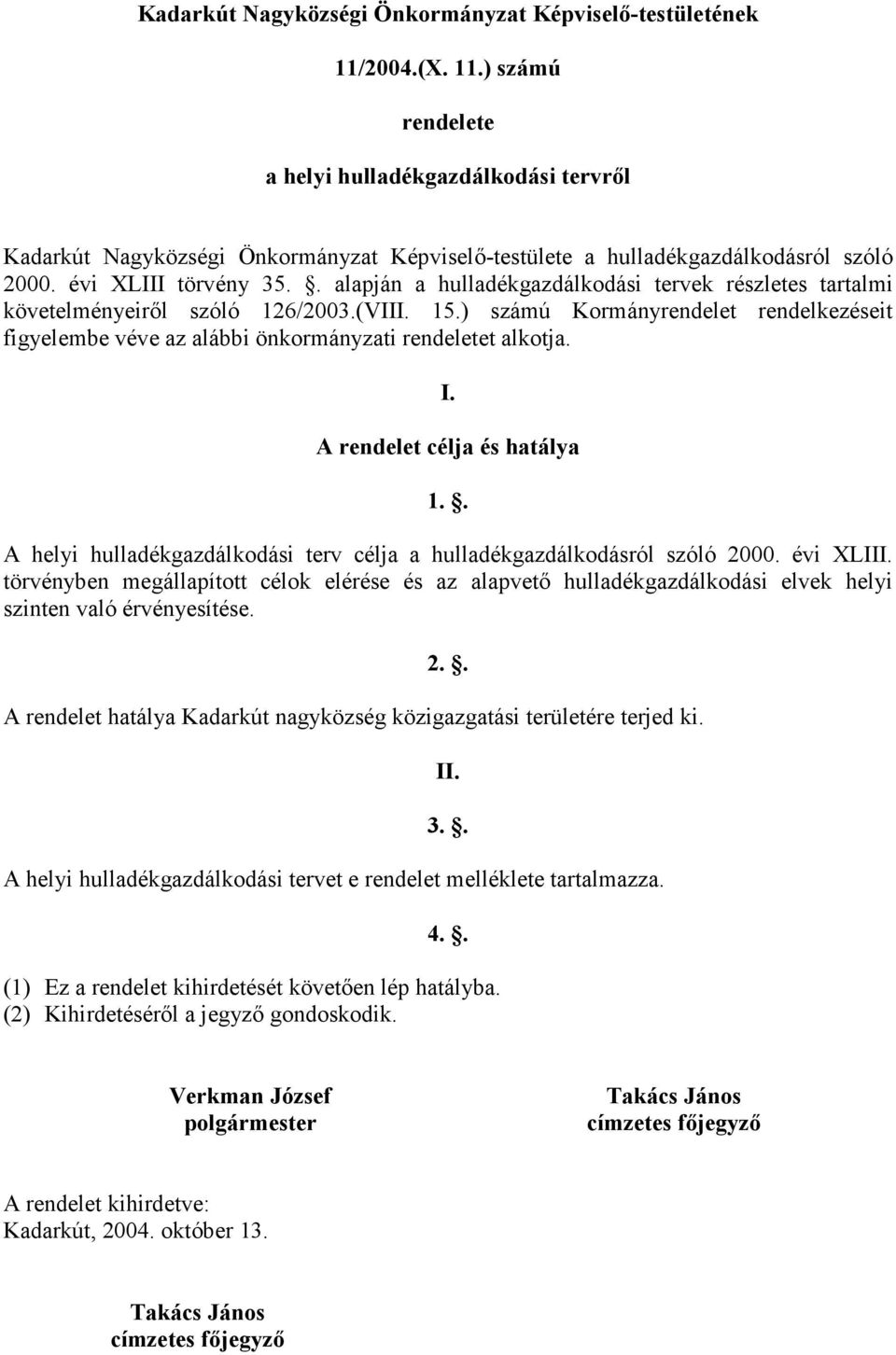 . alapján a hulladékgazdálkodási tervek részletes tartalmi követelményeirıl szóló 126/2003.(VIII. 15.) számú Kormányrendelet rendelkezéseit figyelembe véve az alábbi önkormányzati rendeletet alkotja.