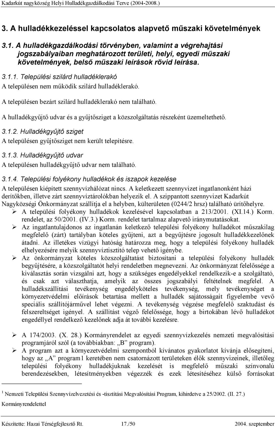 1. Települési szilárd hulladéklerakó A településen nem mőködik szilárd hulladéklerakó. A településen bezárt szilárd hulladéklerakó nem található.