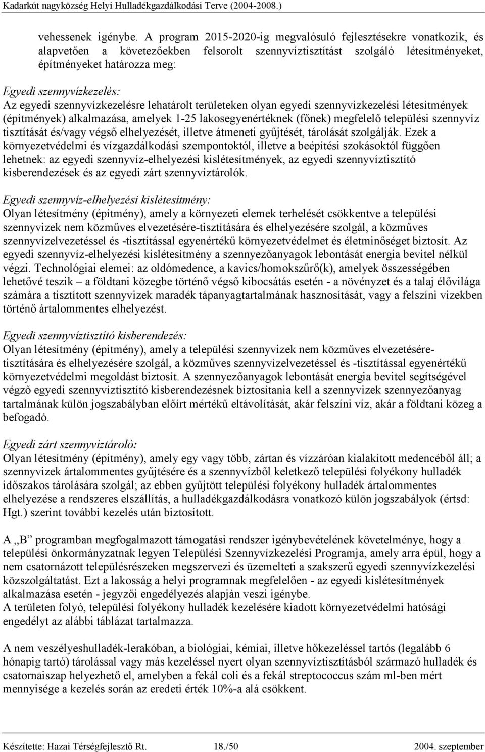 szennyvízkezelés: Az egyedi szennyvízkezelésre lehatárolt területeken olyan egyedi szennyvízkezelési létesítmények (építmények) alkalmazása, amelyek 1-25 lakosegyenértéknek (fınek) megfelelı