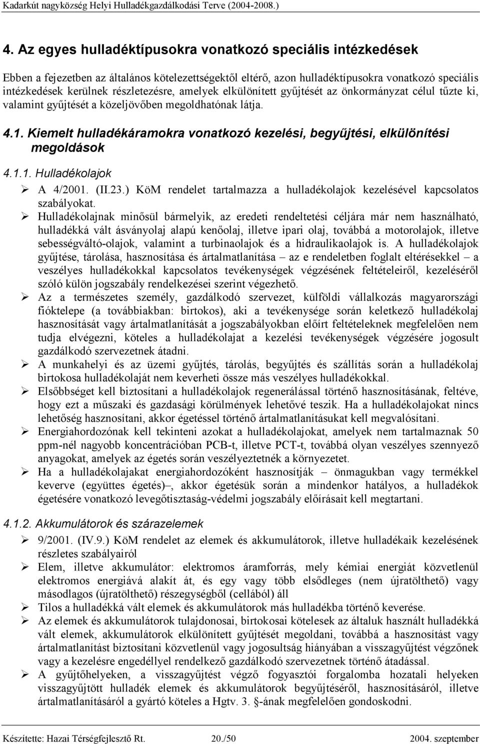 Kiemelt hulladékáramokra vonatkozó kezelési, begyőjtési, elkülönítési megoldások 4.1.1. Hulladékolajok A 4/2001. (II.23.) KöM rendelet tartalmazza a hulladékolajok kezelésével kapcsolatos szabályokat.