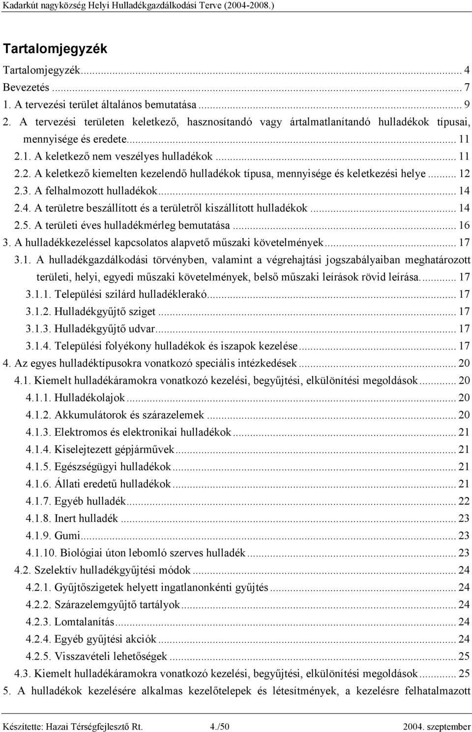 1. A keletkezı nem veszélyes hulladékok... 11 2.2. A keletkezı kiemelten kezelendı hulladékok típusa, mennyisége és keletkezési helye... 12 2.3. A felhalmozott hulladékok... 14 