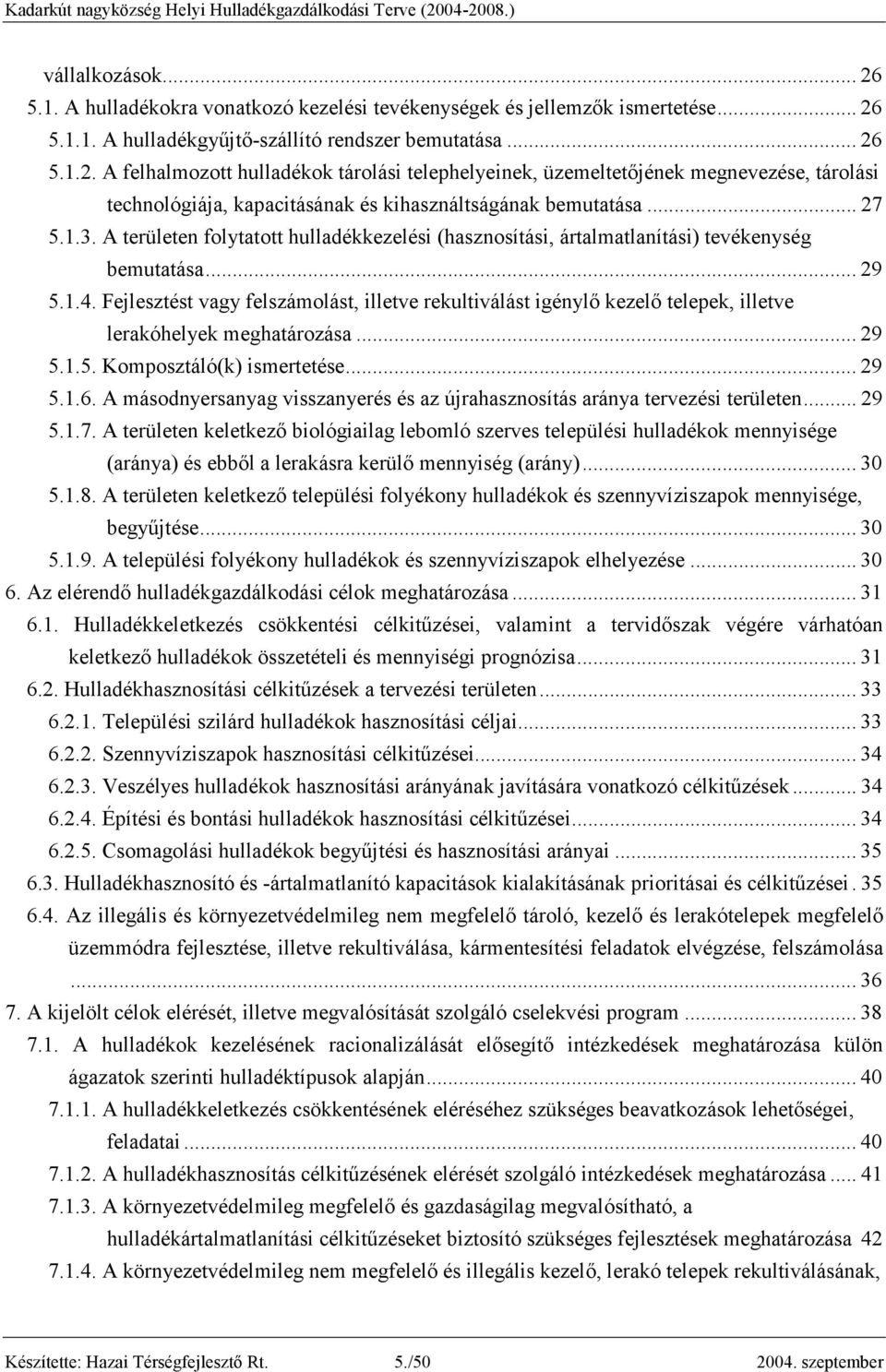 Fejlesztést vagy felszámolást, illetve rekultiválást igénylı kezelı telepek, illetve lerakóhelyek meghatározása... 29 5.1.5. Komposztáló(k) ismertetése... 29 5.1.6.