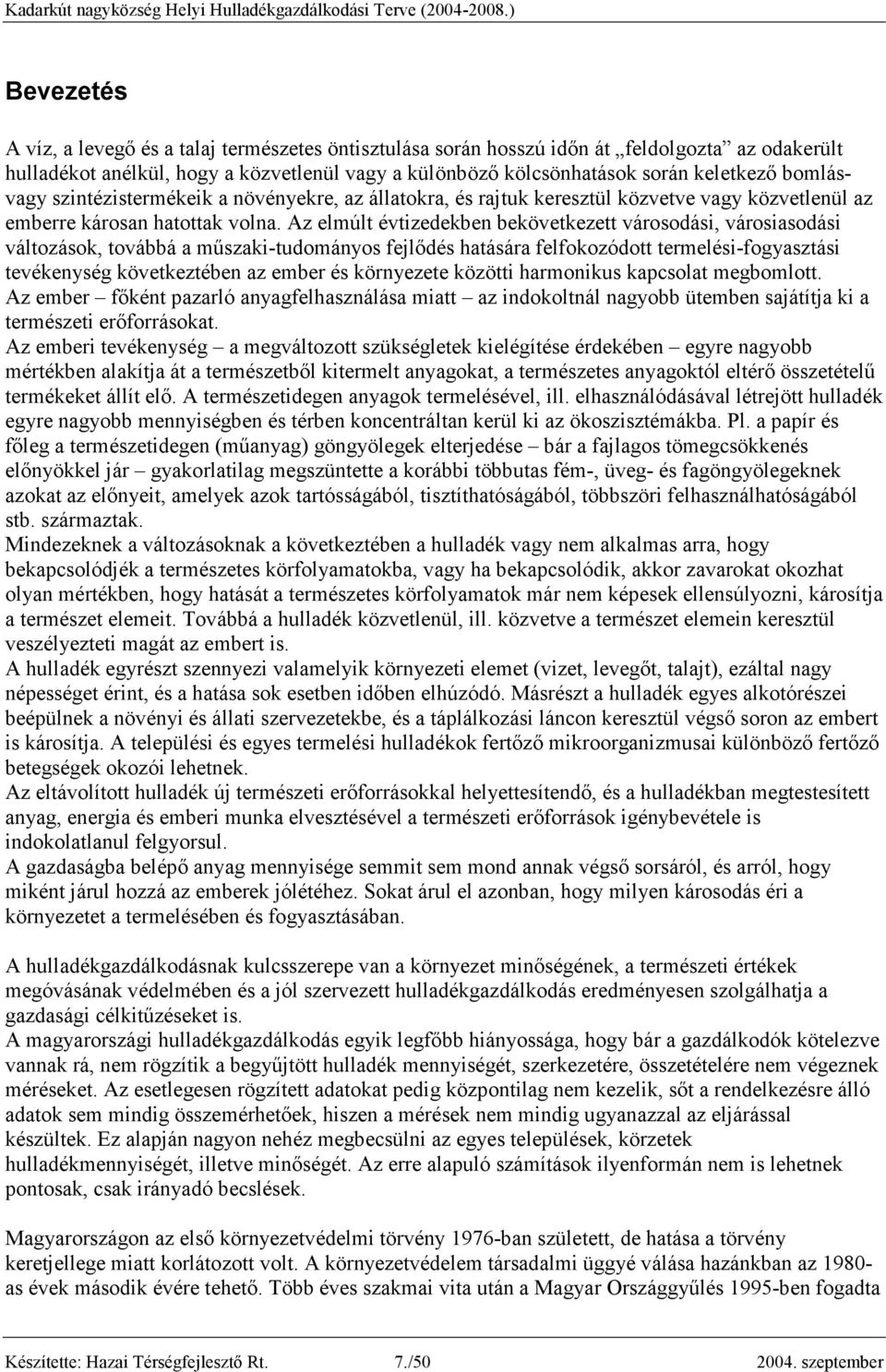 Az elmúlt évtizedekben bekövetkezett városodási, városiasodási változások, továbbá a mőszaki-tudományos fejlıdés hatására felfokozódott termelési-fogyasztási tevékenység következtében az ember és