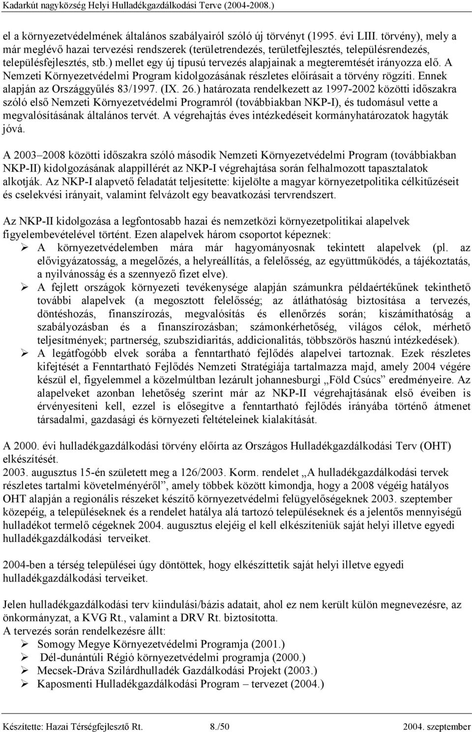 ) mellet egy új típusú tervezés alapjainak a megteremtését irányozza elı. A Nemzeti Környezetvédelmi Program kidolgozásának részletes elıírásait a törvény rögzíti.