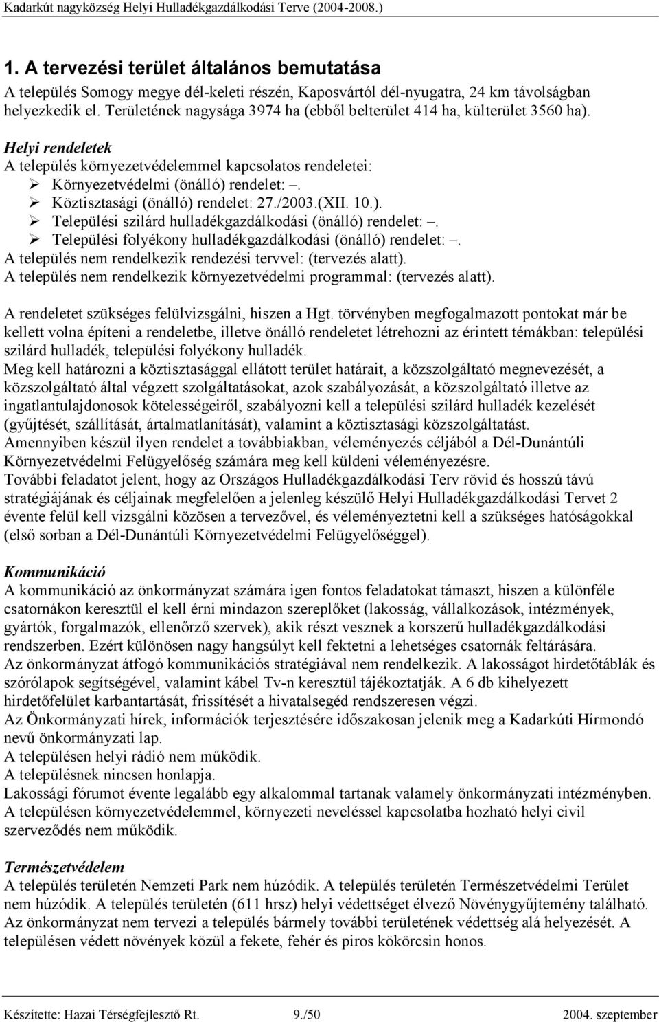 Köztisztasági (önálló) rendelet: 27./2003.(XII. 10.). Települési szilárd hulladékgazdálkodási (önálló) rendelet:. Települési folyékony hulladékgazdálkodási (önálló) rendelet:.